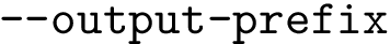$\text{\texttt{--output-prefix}}$