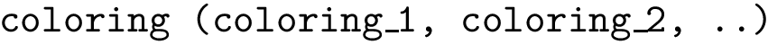 $\text{\texttt{coloring (coloring\_1, coloring\_2, ..)}}$
